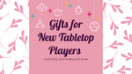 2020 Gift Guide: For New Tabletop Players