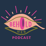 Behold Her Podcast
