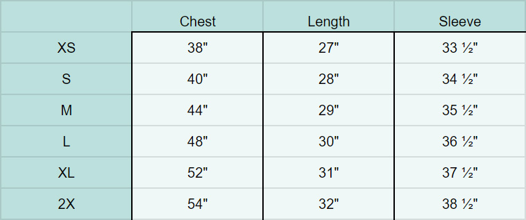 
            
                Load image into Gallery viewer, XS Chest 38&amp;quot; Length 27&amp;quot; Sleeve 33.5”, S Chest 40&amp;quot; Length 28&amp;quot; Sleeve 34.5”, M Chest 44&amp;quot; Length 29&amp;quot; Sleeve 35.5”, L Chest 48&amp;quot; Length 30&amp;quot; Sleeve 36.5”, XL Chest 52&amp;quot; Length 31&amp;quot; Sleeve 37.5”, 2X Chest 54&amp;quot; Length 32&amp;quot; Sleeve 38.5”
            
        